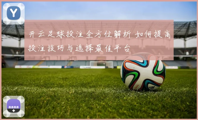 开云足球投注全方位解析 如何提高投注技巧与选择最佳平台
