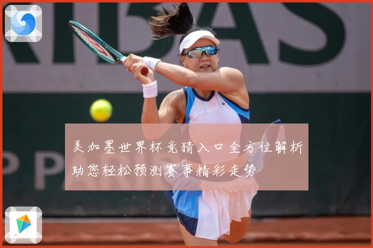 美加墨世界杯竞猜入口全方位解析助您轻松预测赛事精彩走势