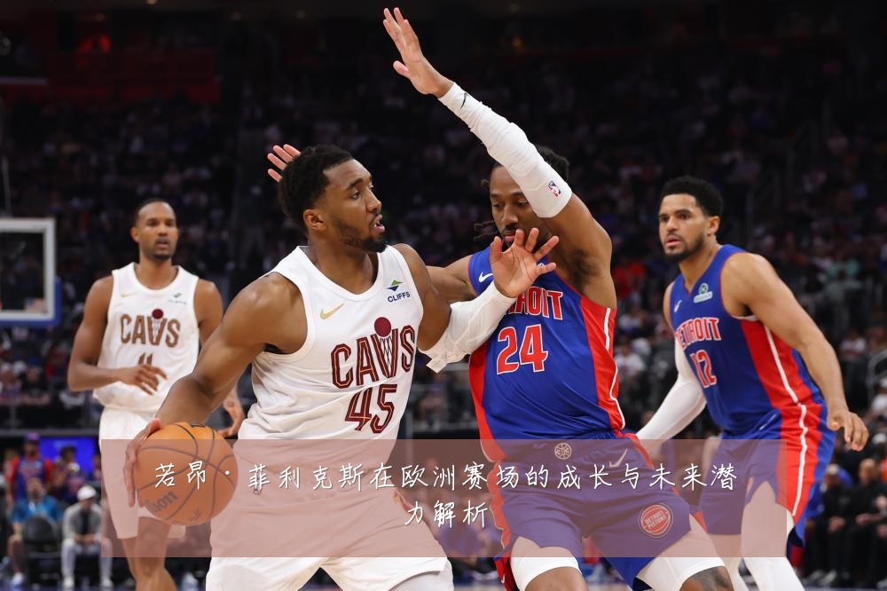 若昂·菲利克斯在欧洲赛场的成长与未来潜力解析