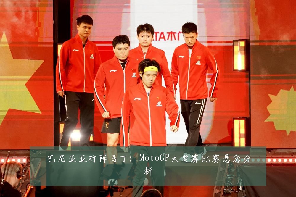 巴尼亚亚对阵马丁:MotoGP大奖赛比赛悬念分析